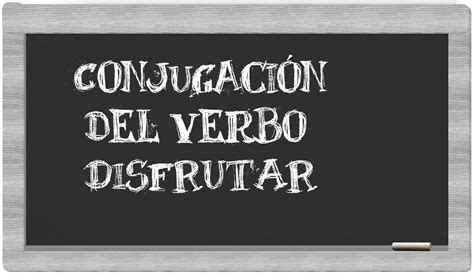 Conjugación de disfrutar .